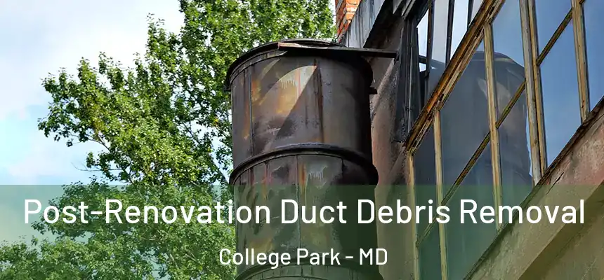 Post-Renovation Duct Debris Removal College Park - MD